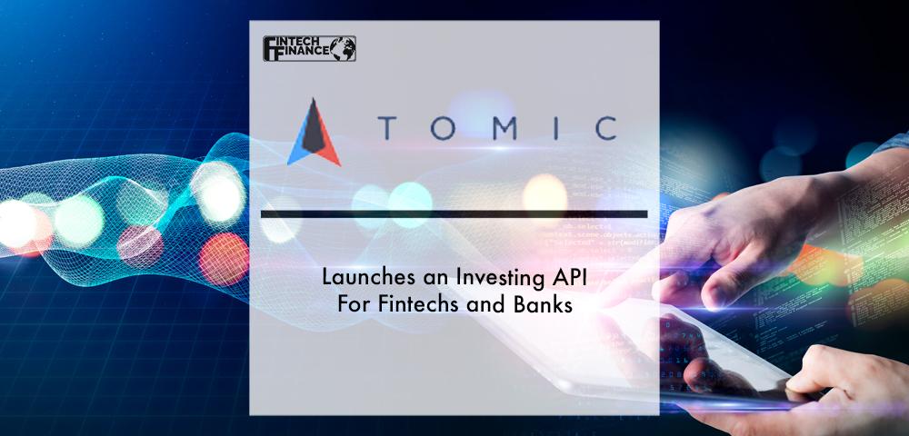 Atomic Launches an Investing API For Fintechs and Banks | Fintech Finance