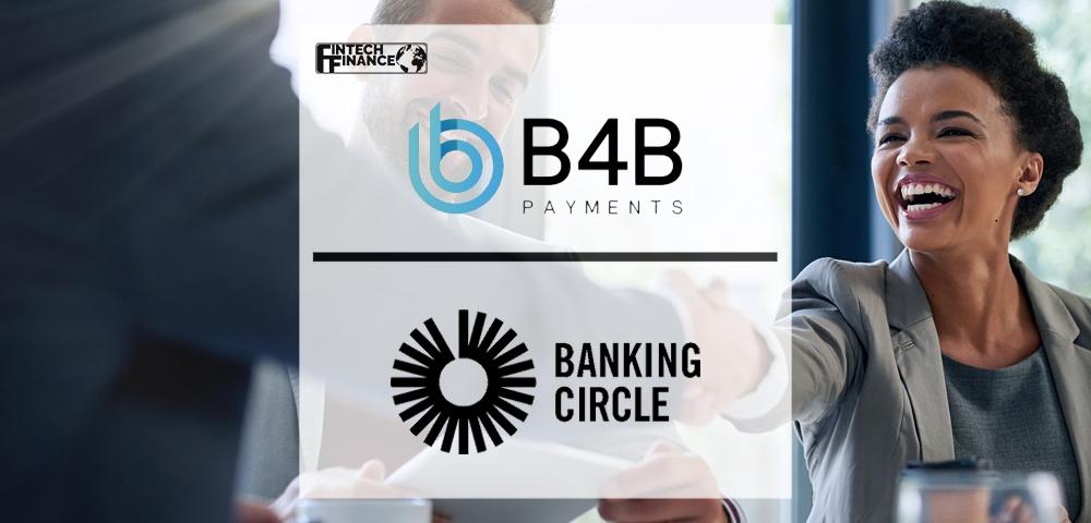 B4B Payments signs deal to join the Banking Circle ecosystem | Fintech Finance