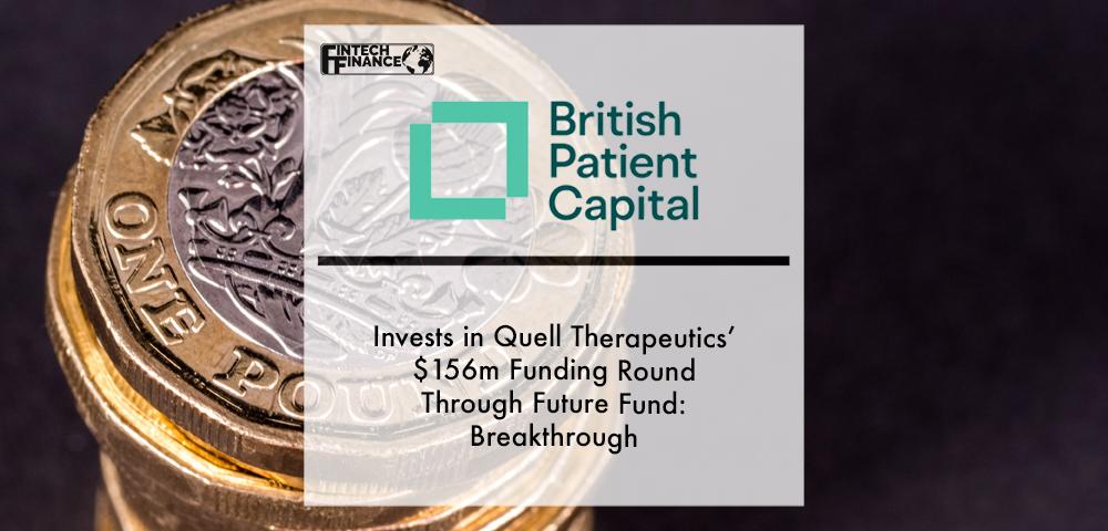 British Patient Capital invests in Quell Therapeutics’ $156m funding round through Future Fund: Breakthrough | Fintech Finance