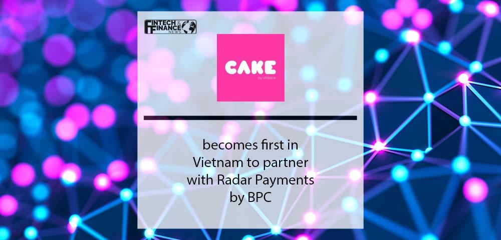 Cake becomes first in Vietnam to partner with Radar Payments by BPC | Fintech Finance