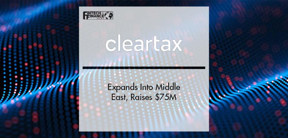 Cleartax Expands into middle east, Raises $75M | Fintech Finance