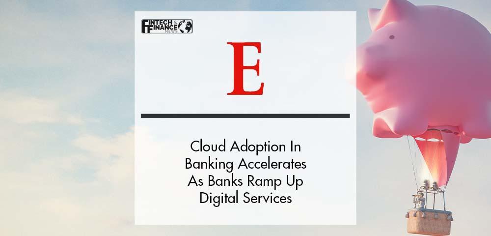 Cloud Adoption In Banking Accelerates As Banks Ramp Up Digital Services | Fintech Finance