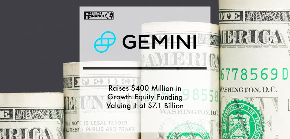 Crypto Platform Gemini Raises $400 Million in Growth Equity Funding Valuing it at $7.1 Billion | Fintech Finance