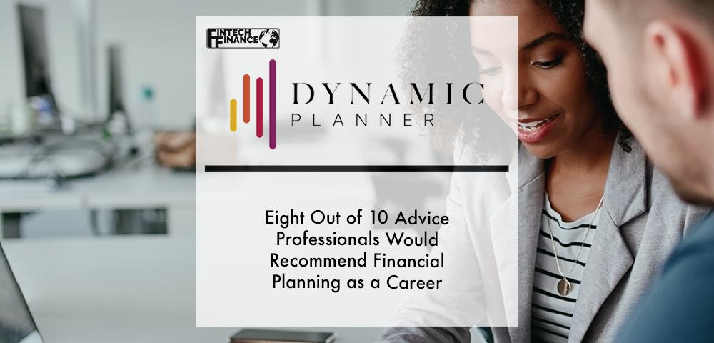 Eight Out of 10 Advice Professionals Would Recommend Financial Planning as a Career, Reveals Dynamic Planner | Fintech Finance