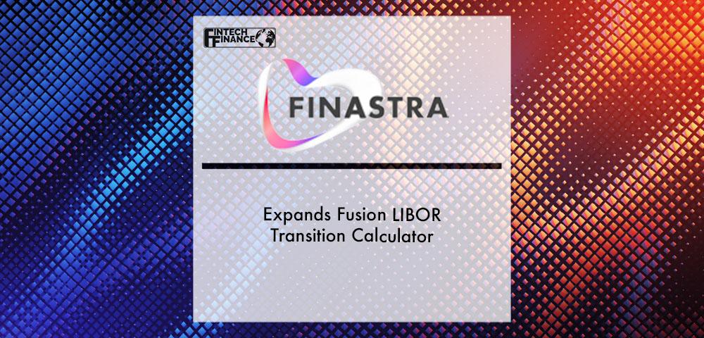 Finastra expands Fusion LIBOR Transition Calculator | Fintech Finance