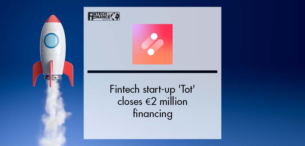 Fintech start up 'Tot' closes €2 million financing | Fintech Finance