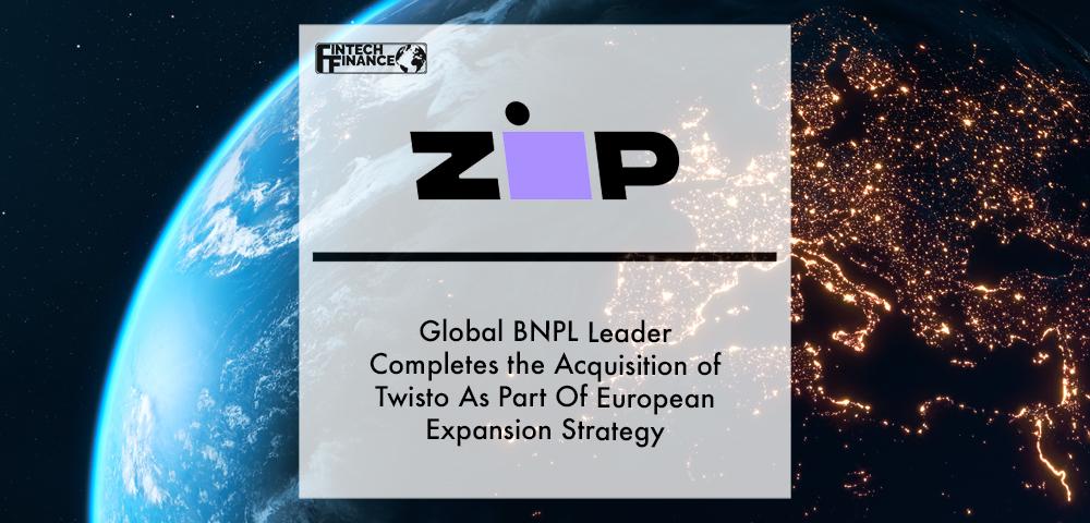 Global BNPL Leader Zip Completes the Acquisition of Twisto As Part Of European Expansion Strategy | Fintech Finance
