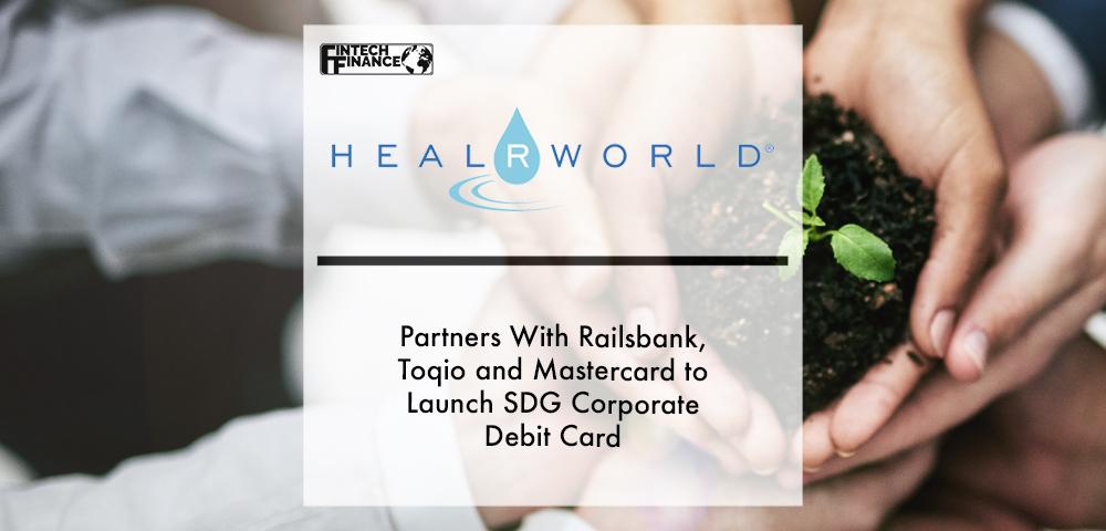 Healrworld Sustainability-focused Fintech Platform Partners With Railsbank, Toqio and Mastercard to Launch SDG Corporate Debit Card | Fintech Finance