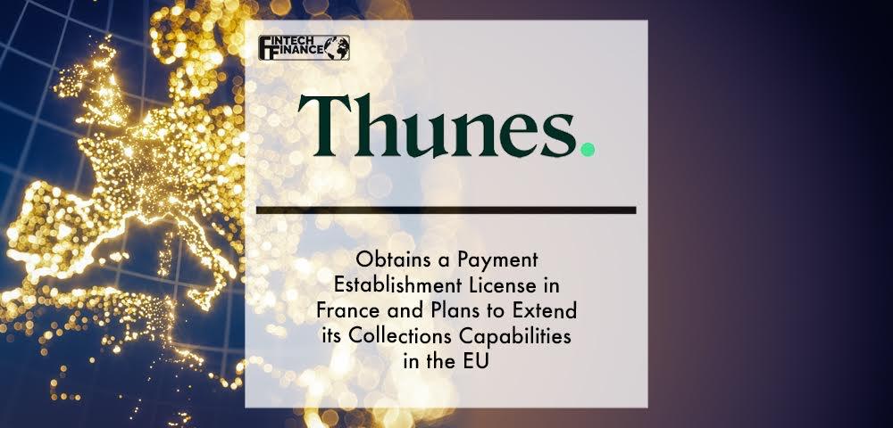 Thunes Obtains A Payment Establishment License In France And Plans To Extend Its Collections Capabilities In The EU | Fintech Finance