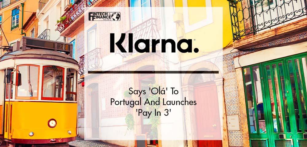 Klarna Says 'Olá' To Portugal And Launches 'Pay In 3' | Fintech Finance