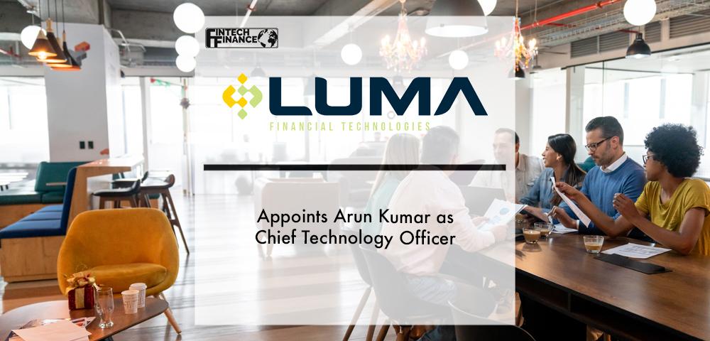 Luma Financial Technologies Appoints Arun Kumar as Chief Technology Officer | Fintech Finance