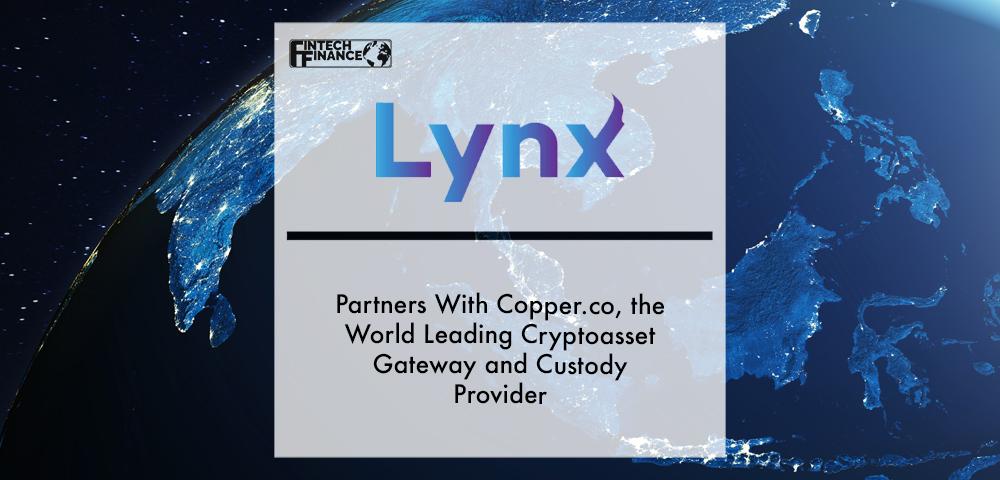 Lynx Global partners with Copper.co, the world leading cryptoasset gateway and custody provider | Fintech Finance