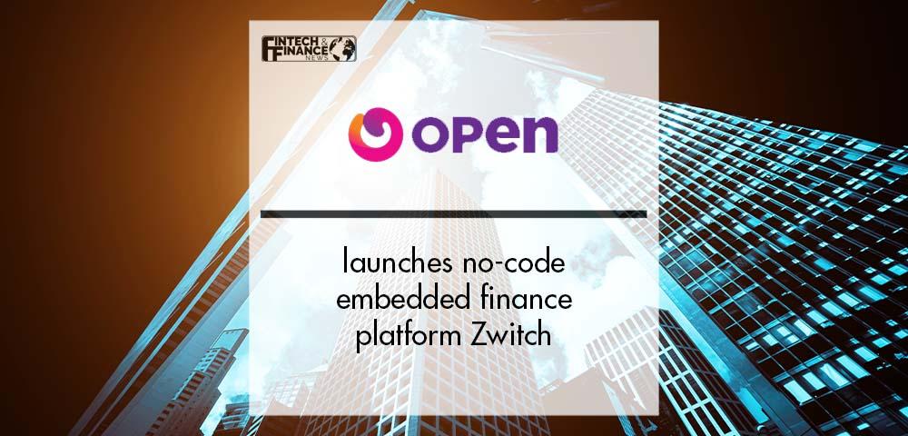 Open launches no-code embedded finance platform Zwitch | Fintech Finance