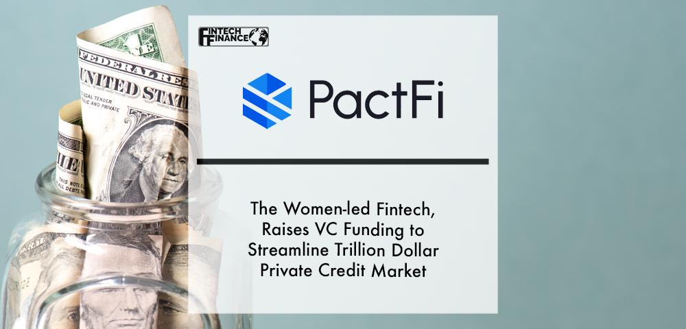 PactFi, the Women-led Fintech, Raises VC Funding to Streamline Trillion Dollar Private Credit Market | Fintech Finance