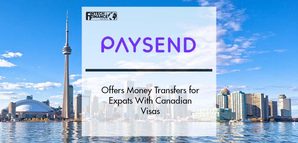 Paysend Offers Money Transfers for Expats With Canadian Visas | Fintech Finance