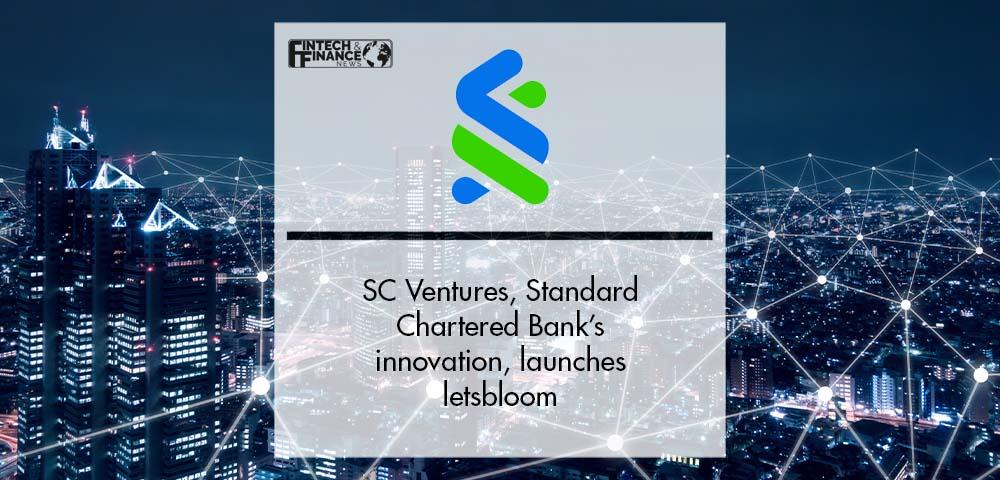 SC Ventures, Standard Chartered Bank’s innovation, launches letsbloom | Fintech Finance|SC Ventures, Standard Chartered Bank’s innovation, launches letsbloom | Fintech Finance