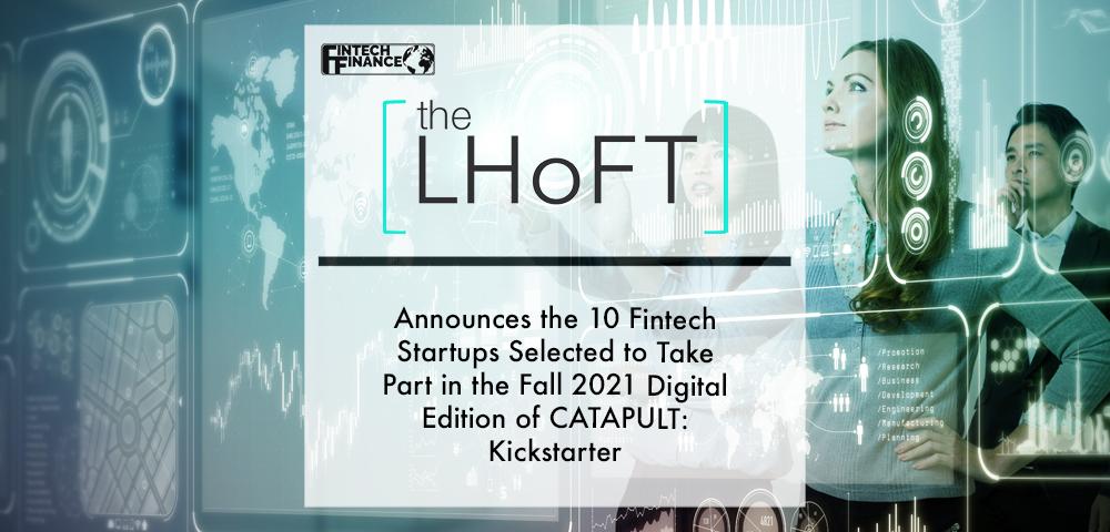 The LHoFT Foundation announces the 10 Fintech startups selected to take part in the Fall 2021 digital edition of CATAPULT: Kickstarter | Fintech Finance