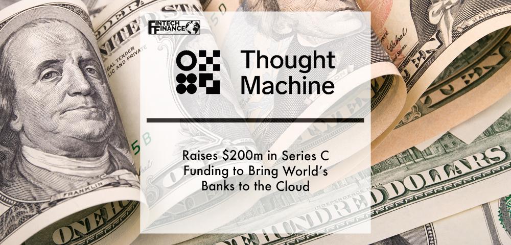 Thought Machine raises $200m in Series C funding to bring world’s banks to the cloud | Fintech Finance