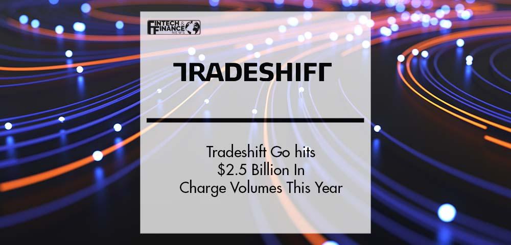 Tradeshift Go hits $2.5 Billion In Charge Volumes this Year | Fintech Finance