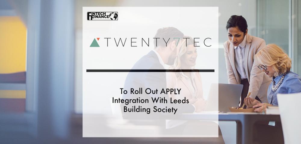 Twenty7Tec to roll out APPLY integration with Leeds Building Society | Fintech Finance
