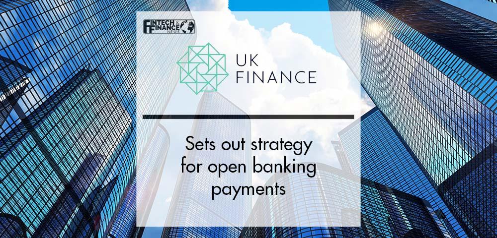 UK Finance sets out strategy for open banking payments | Fintech Finance