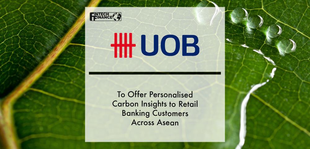 UOB to offer personalised carbon insights to retail banking customers across ASEAN as it powers innovation for a sustainable future | Fintech Finance