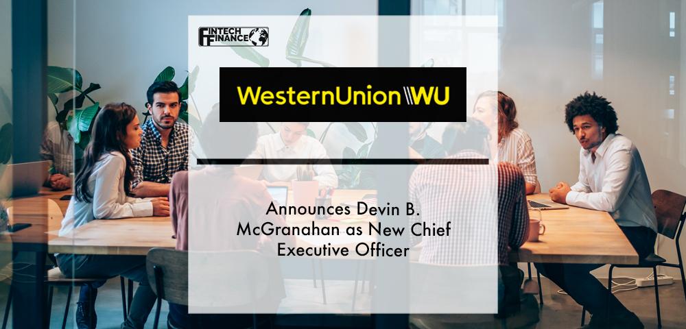 Western Union Announces Devin B. McGranahan as New Chief Executive Officer | Fintech Finance