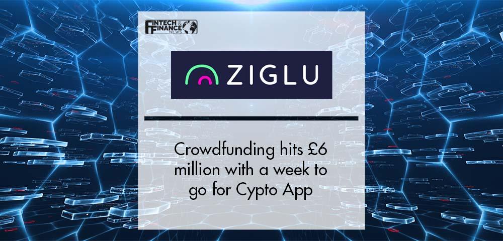 Crowdfunding hits £6 million with a week to go for Cypto App, Ziglu | Fintech Finance