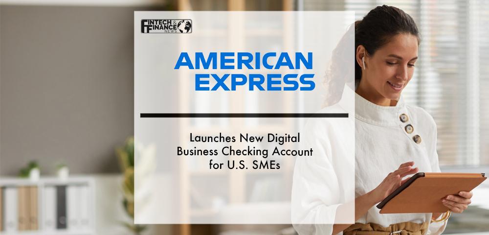American Express(R) Launches New Digital Business Checking Account for U.S. SMEs | Fintech Finance