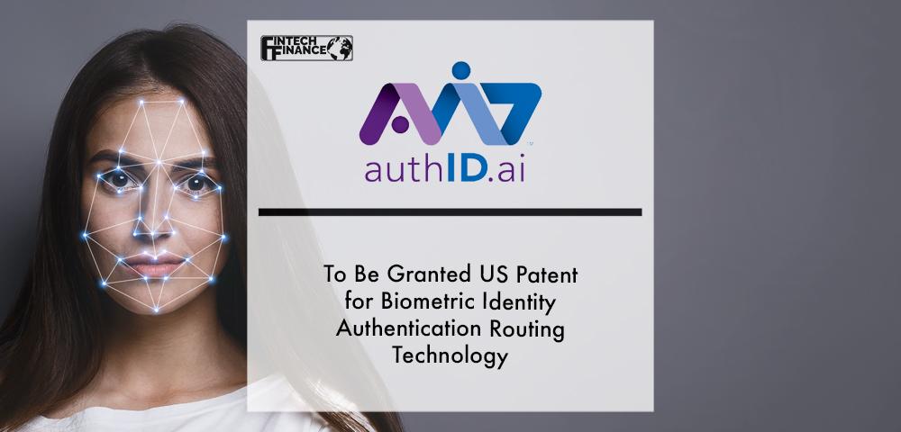 authID.ai to be Granted US Patent for Biometric Identity Authentication Routing Technology | Fintech Finance|authID.ai to be Granted US Patent for Biometric Identity Authentication Routing Technology | Fintech Finance