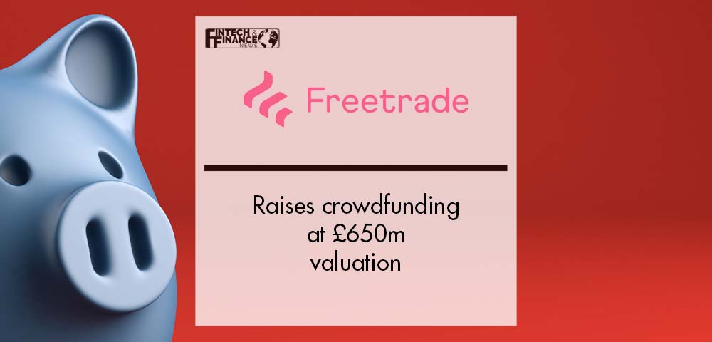 Freetrade raises crowdfunding at £650m valuation | Fintech Finance