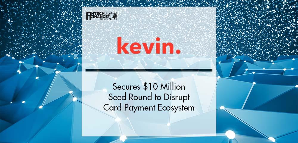 kevin. Secures $10 Million Seed Round to Disrupt Card Payment Ecosystem | Fintech Finance