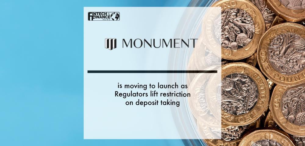 Monument is moving to launch as Regulators lift restriction on deposit taking | Fintech Finance