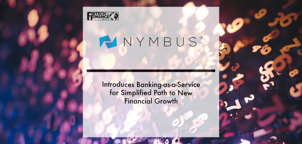 Nymbus Introduces Banking-as-a-Service for Simplified Path to New Financial Growth | Fintech Finance