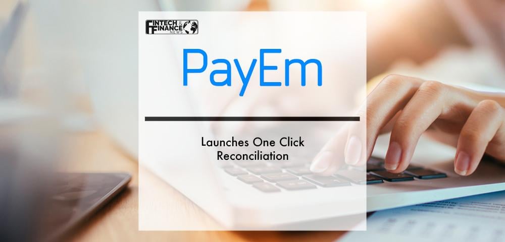PayEm Launches One Click Reconciliation | Fintech Finance