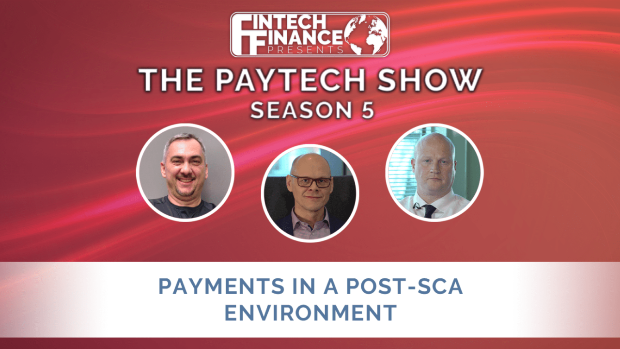 Fintech Finance Presents: The Paytech Show 5.01 - Payments In a Post-SCA Environment