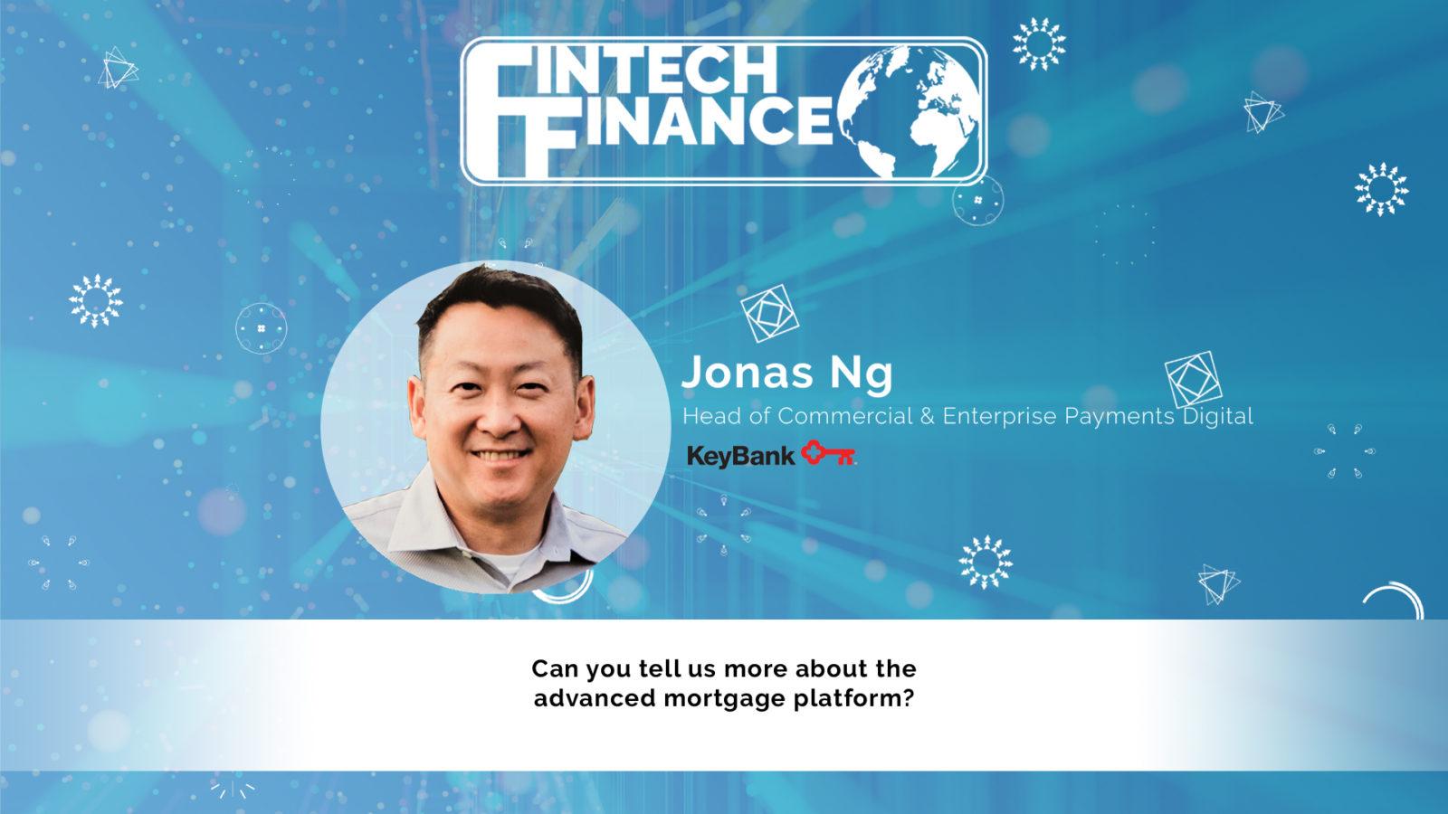 Jonas Ng, Keybank - Can you tell us more about the advanced mortgage platform that you've been working on? | Fintech Finance