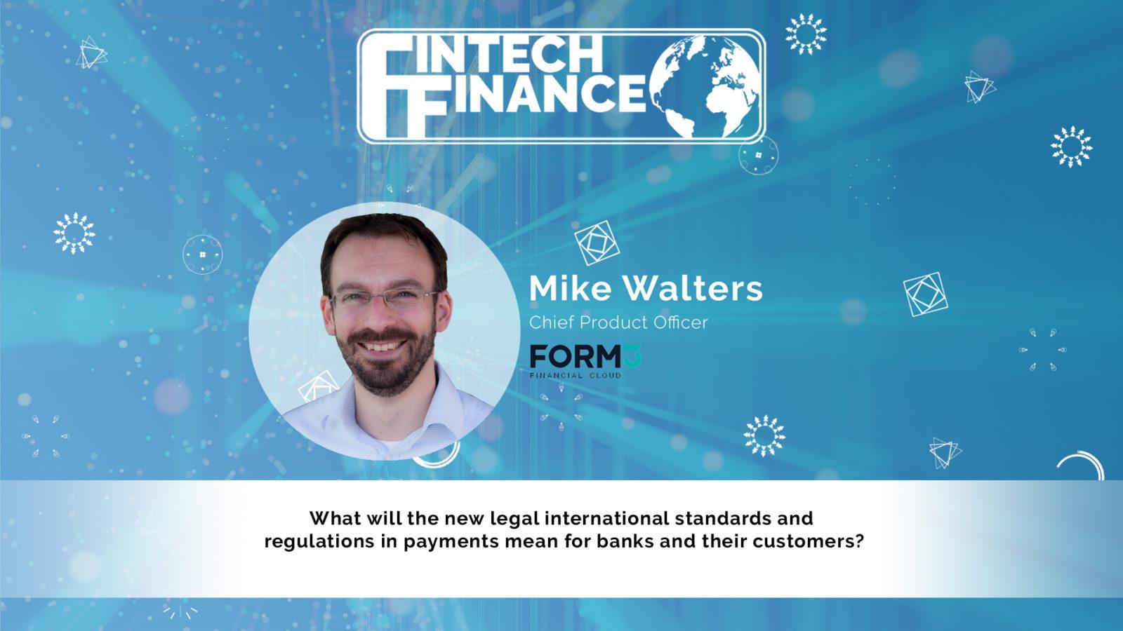 Mike Walters, Form3 - What will the new international standards and regulations in payments mean for banks and their customers? | Fintech Finance