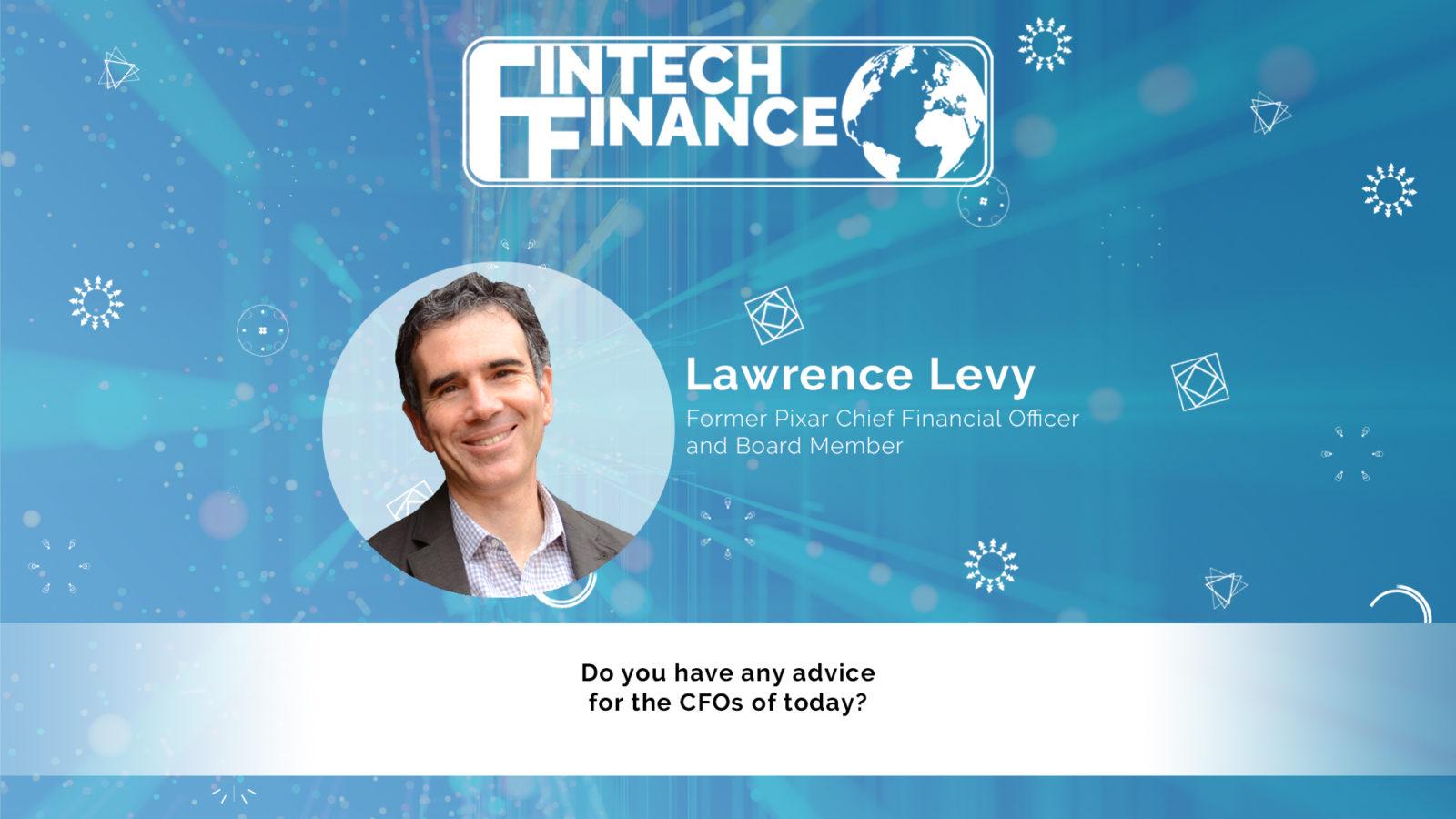 Lawrence Levy - Do you have any advice for the CFOs of today? | Fintech Finance