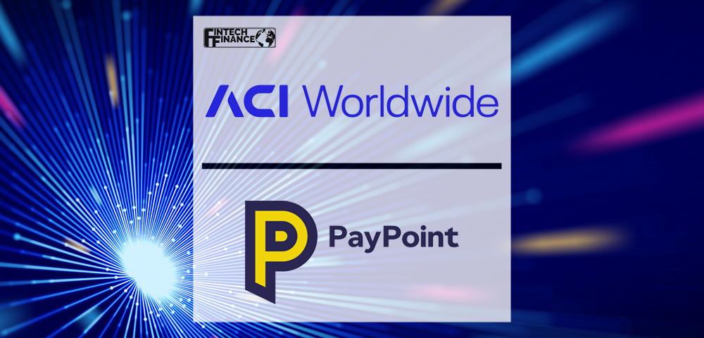 ACI Worldwide Drives Payments Innovation for PayPoint | Fintech Finance