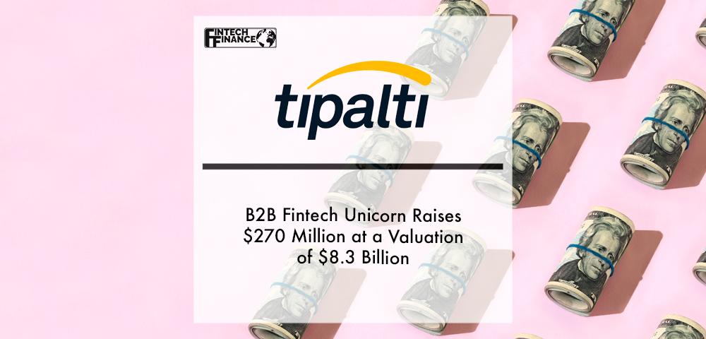B2B Fintech Unicorn Tipalti Raises $270 Million at a Valuation of $8.3 Billion | Fintech Finance