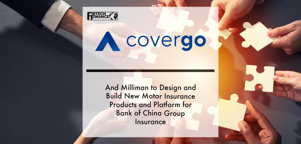 Bank of China Group Insurance engages Milliman and CoverGo to design and build new motor insurance products and platform | Fintech Finance