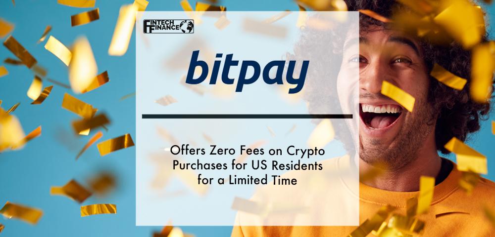BitPay Offers Zero Fees on Crypto Purchases for US Residents for a Limited Time | Fintech Finance