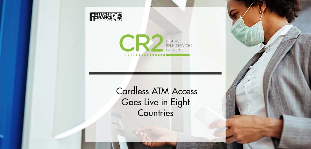 CR2: Cardless ATM Access Goes Live in Eight Countries | Fintech Finance