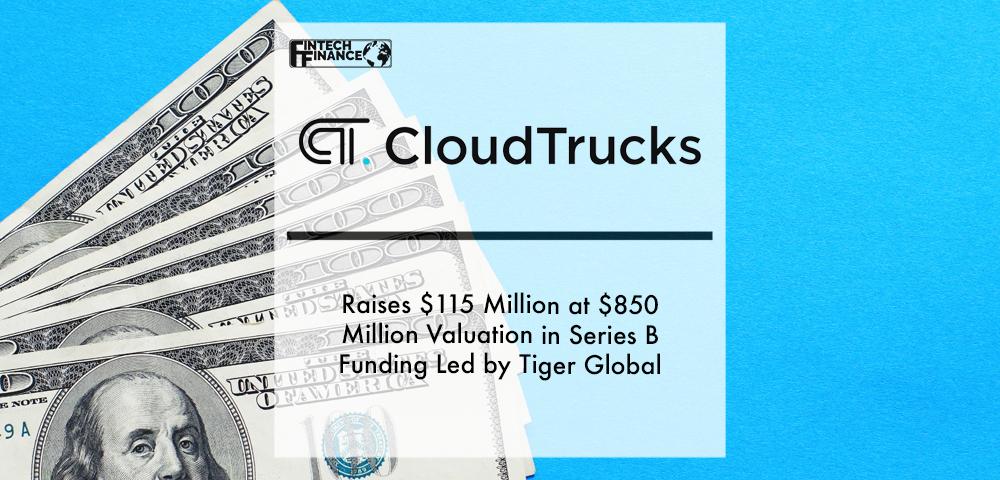 CloudTrucks Raises $115 Million at $850 Million Valuation in Series B Funding Led by Tiger Global | Fintech Finance