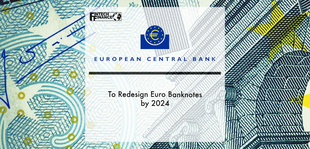 ECB to redesign euro banknotes by 2024 | Fintech Finance