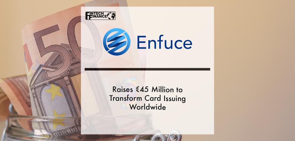 Enfuce raises €45 million to transform card issuing worldwide | Fintech Finance