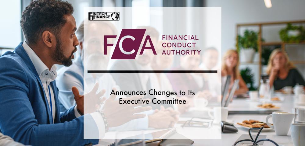 FCA announces changes to its Executive Committee | Fintech Finance