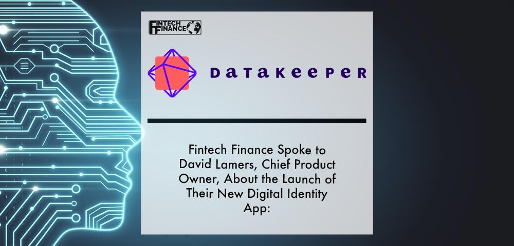 Fintech Finance spoke to David Lamers, Chief Product Owner, Datakeeper about the launch of their new digital identity app: | Fintech Finance