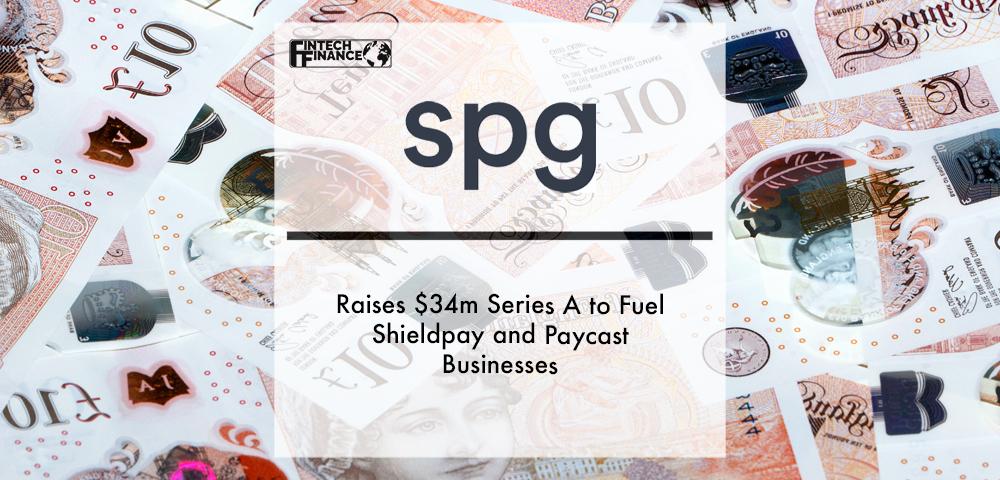 Fintech Group SPG Raises $34m Series A to Fuel Shieldpay and Paycast Businesses | Fintech Finance
